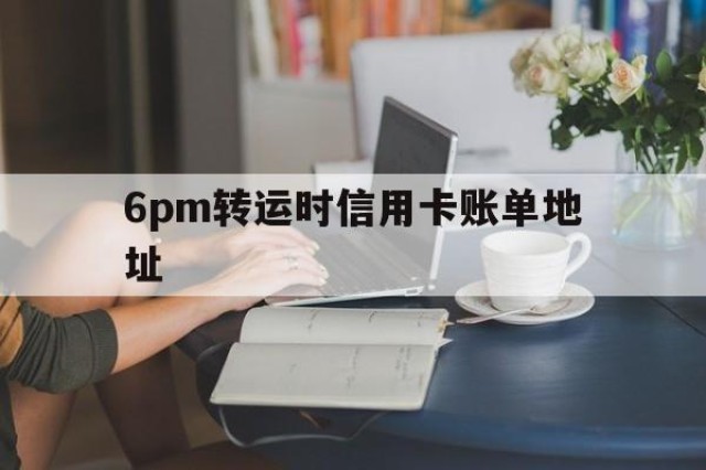 6pm转运时信用卡账单地址