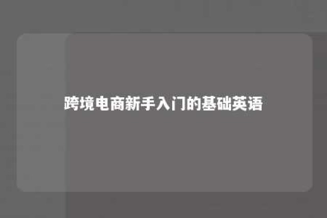 跨境电商新手入门的基础英语 跨境电商需要掌握的英语词汇